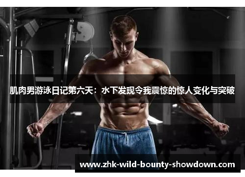 肌肉男游泳日记第六天：水下发现令我震惊的惊人变化与突破