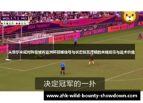 从菲尔米诺对阵曼城看亚洲杯回暖信号与状态复苏逻辑的关键启示与战术价值
