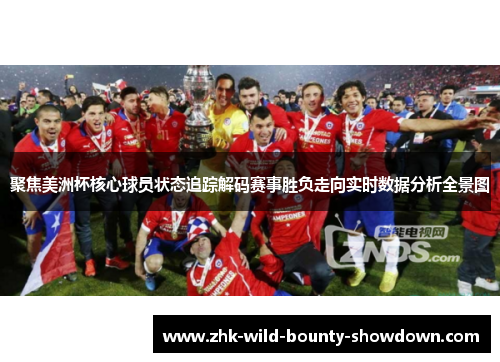聚焦美洲杯核心球员状态追踪解码赛事胜负走向实时数据分析全景图 聚焦美洲杯核心球员状态追踪解码赛事胜负走向实时数据分析全景图
