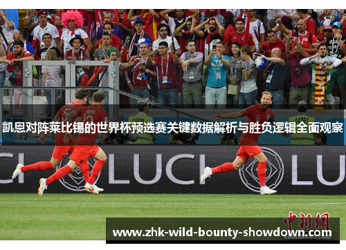 凯恩对阵莱比锡的世界杯预选赛关键数据解析与胜负逻辑全面观察