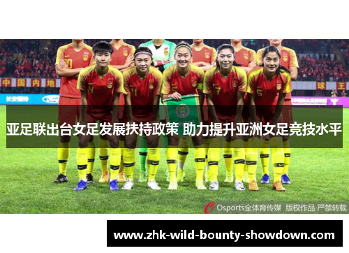 亚足联出台女足发展扶持政策 助力提升亚洲女足竞技水平