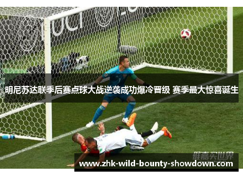 明尼苏达联季后赛点球大战逆袭成功爆冷晋级 赛季最大惊喜诞生 明尼苏达联季后赛点球大战逆袭成功爆冷晋级 赛季最大惊喜诞生