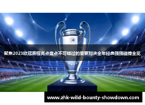 聚焦2023欧冠赛程亮点盘点不可错过的重要对决全年经典强强碰撞全览