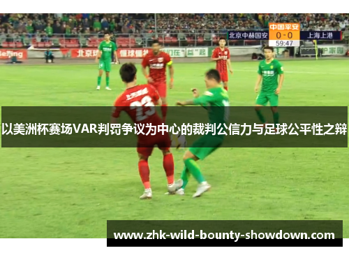 以美洲杯赛场VAR判罚争议为中心的裁判公信力与足球公平性之辩 以美洲杯赛场VAR判罚争议为中心的裁判公信力与足球公平性之辩