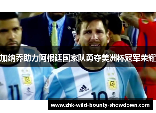 加纳乔助力阿根廷国家队勇夺美洲杯冠军荣耀