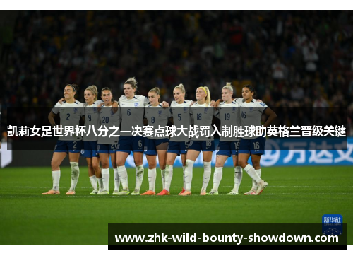 凯莉女足世界杯八分之一决赛点球大战罚入制胜球助英格兰晋级关键