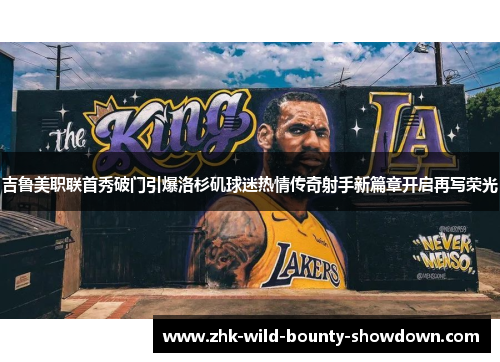吉鲁美职联首秀破门引爆洛杉矶球迷热情传奇射手新篇章开启再写荣光