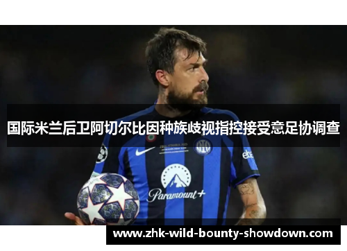 国际米兰后卫阿切尔比因种族歧视指控接受意足协调查