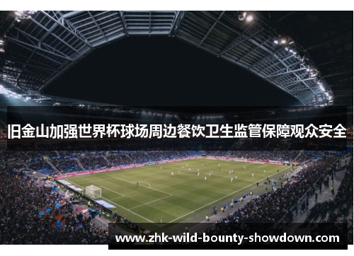 旧金山加强世界杯球场周边餐饮卫生监管保障观众安全