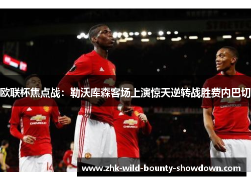 欧联杯焦点战：勒沃库森客场上演惊天逆转战胜费内巴切