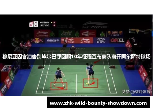 穆尼亚因含泪告别毕尔巴鄂回顾10年征程宣布离队离开阿尔萨特球场