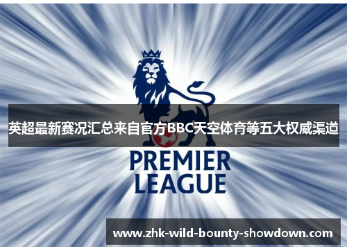 英超最新赛况汇总来自官方BBC天空体育等五大权威渠道